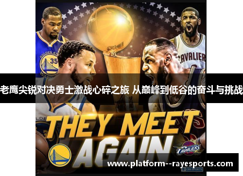 老鹰尖锐对决勇士激战心碎之旅 从巅峰到低谷的奋斗与挑战