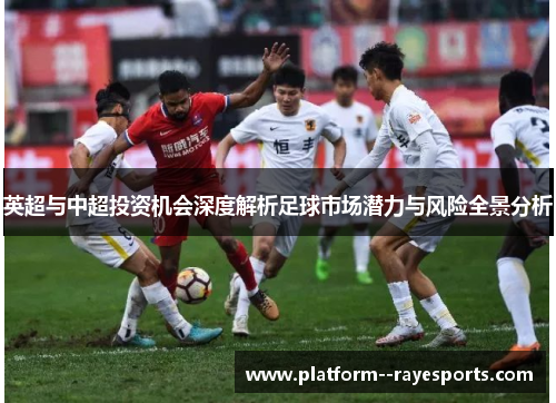 英超与中超投资机会深度解析足球市场潜力与风险全景分析