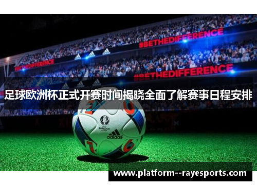 足球欧洲杯正式开赛时间揭晓全面了解赛事日程安排 足球欧洲杯正式开赛时间揭晓全面了解赛事日程安排