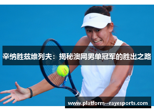 辛纳胜兹维列夫：揭秘澳网男单冠军的胜出之路