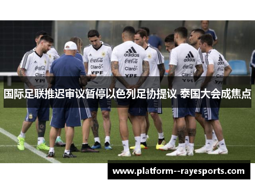 国际足联推迟审议暂停以色列足协提议 泰国大会成焦点